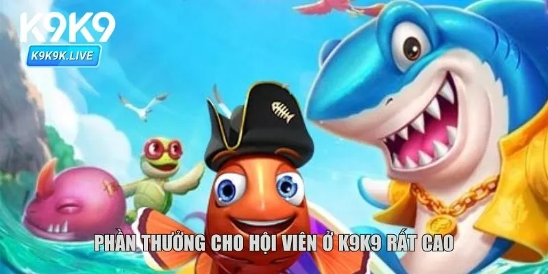 Phần thưởng cho hội viên ở K9K9 rất cao