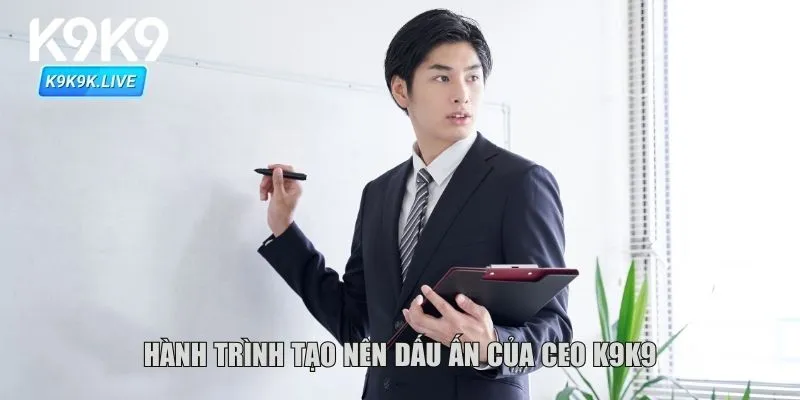 Hành trình tạo nên dấu ấn của CEO K9K9