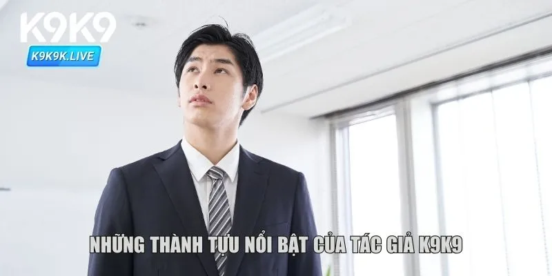 Những thành tựu nổi bật của tác giả K9K9