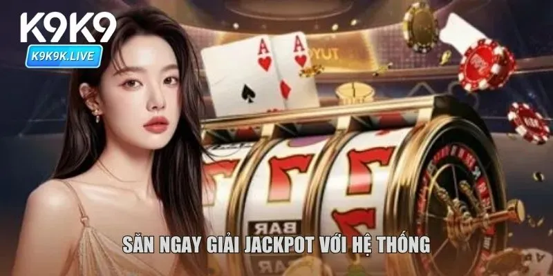 Săn ngay giải jackpot với hệ thống