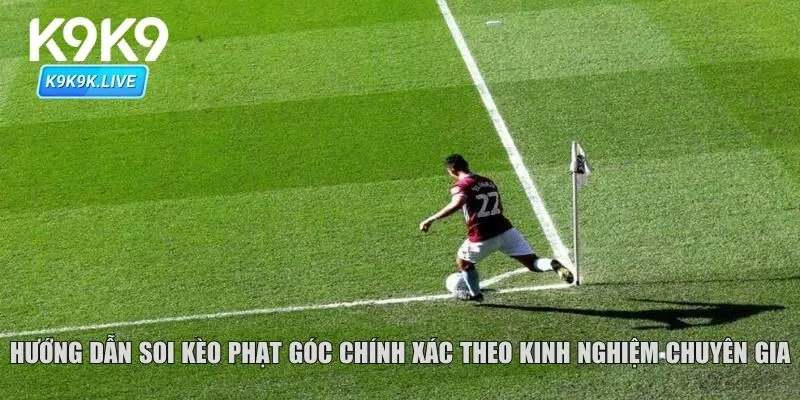 Hướng dẫn soi kèo phạt góc chính xác theo kinh nghiệm chuyên gia