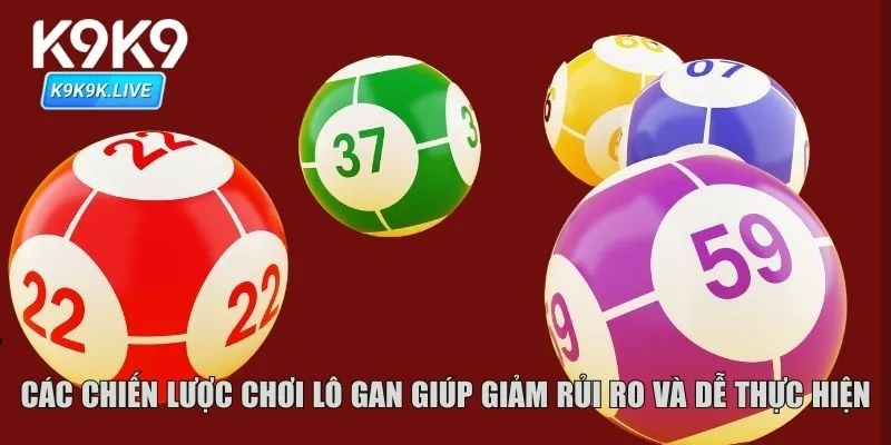 Các chiến lược chơi lô gan giúp giảm rủi ro và dễ thực hiện