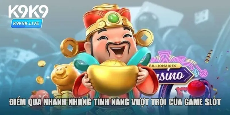 Điểm qua nhanh những tính năng vượt trội của game slot