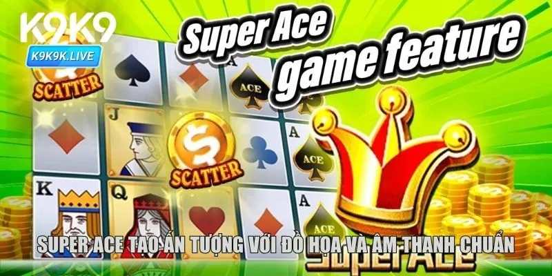 Super ACE tạo ấn tượng với đồ họa và âm thanh chuẩn
