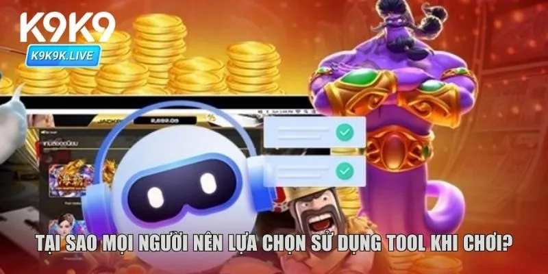 Tại sao mọi người nên lựa chọn sử dụng tool khi chơi?